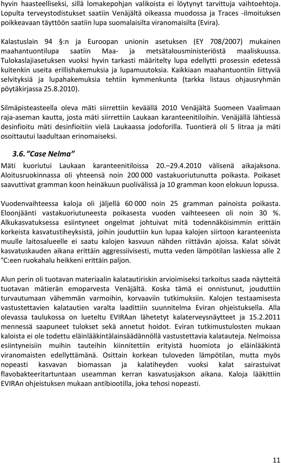 Kalastuslain 94 :n ja Euroopan unionin asetuksen (EY 708/2007) mukainen maahantuontilupa saatiin Maa- ja metsätalousministeriöstä maaliskuussa.