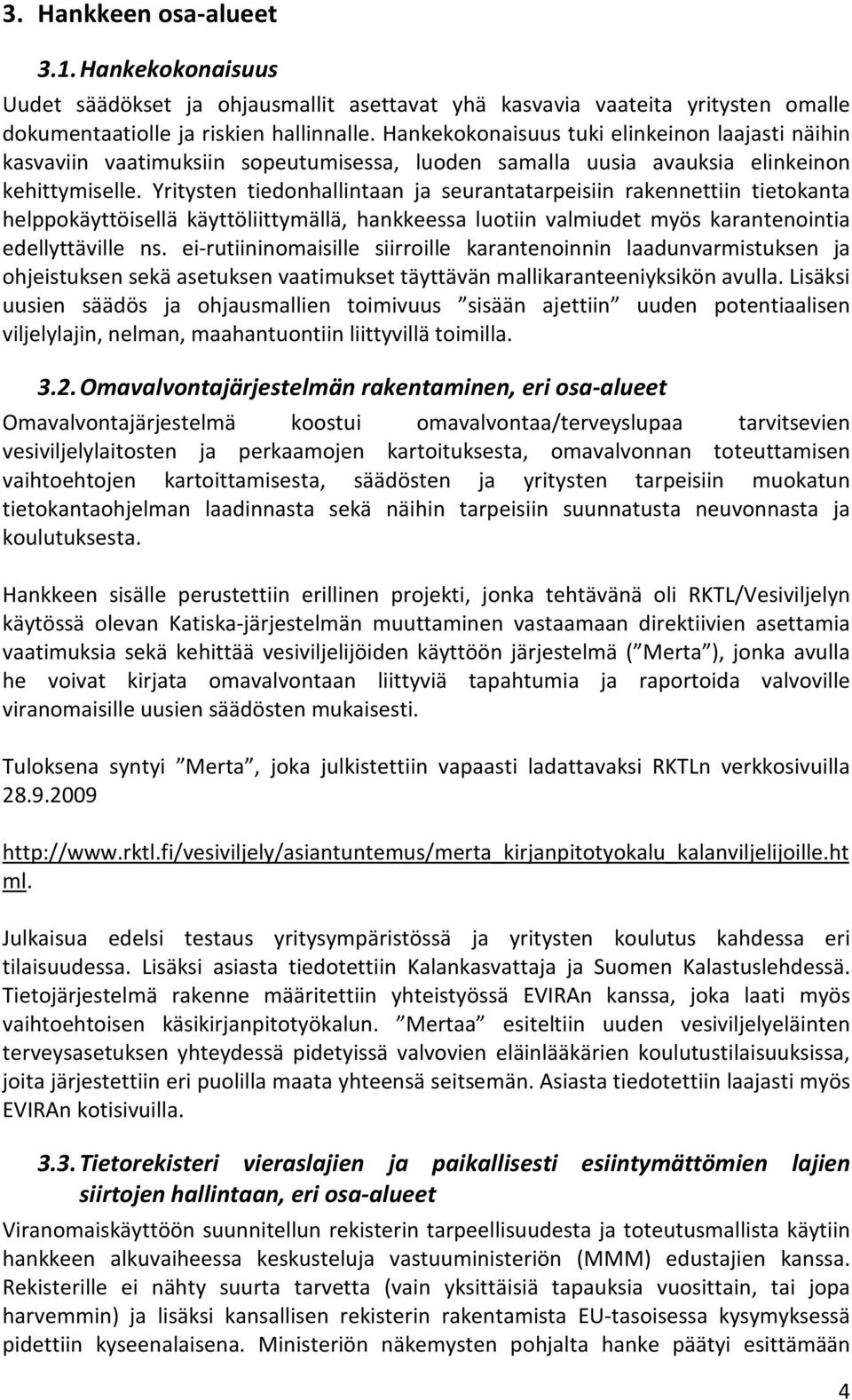 Yritysten tiedonhallintaan ja seurantatarpeisiin rakennettiin tietokanta helppokäyttöisellä käyttöliittymällä, hankkeessa luotiin valmiudet myös karantenointia edellyttäville ns.