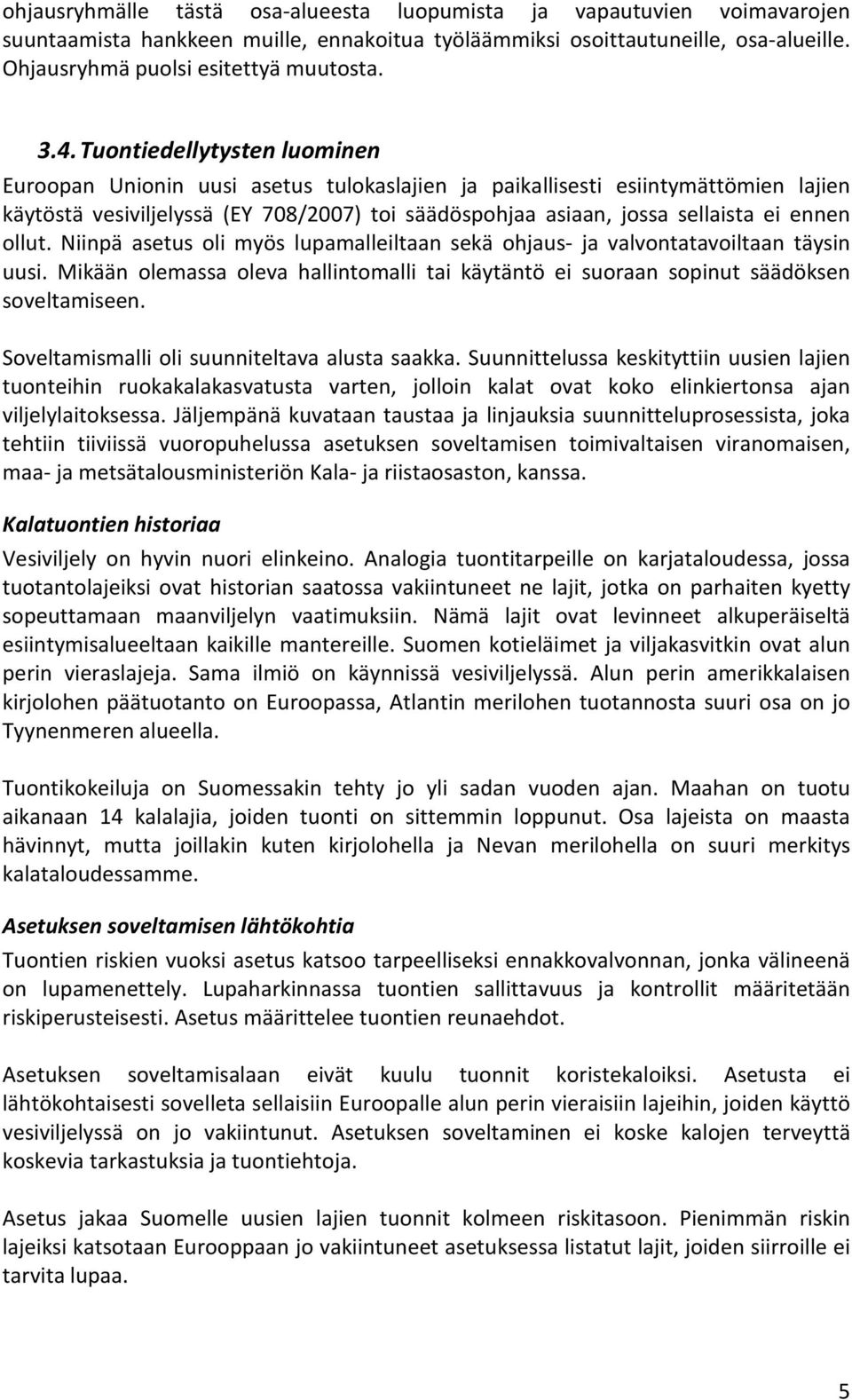 ennen ollut. Niinpä asetus oli myös lupamalleiltaan sekä ohjaus- ja valvontatavoiltaan täysin uusi. Mikään olemassa oleva hallintomalli tai käytäntö ei suoraan sopinut säädöksen soveltamiseen.