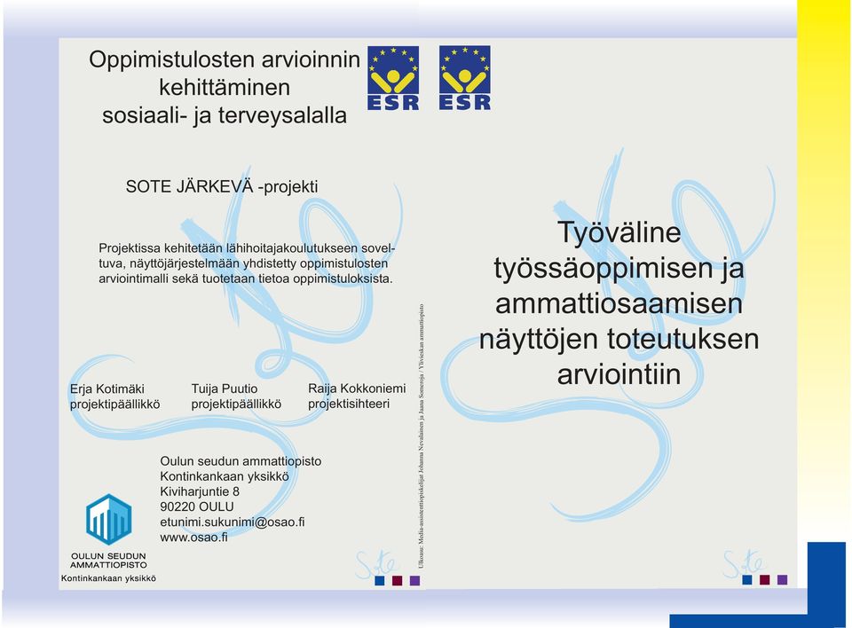 Tuija Puutio projektipäällikkö Oulun seudun ammattiopisto Kontinkankaan yksikkö Kiviharjuntie 8 90220 OULU etunimi.sukunimi@osao.