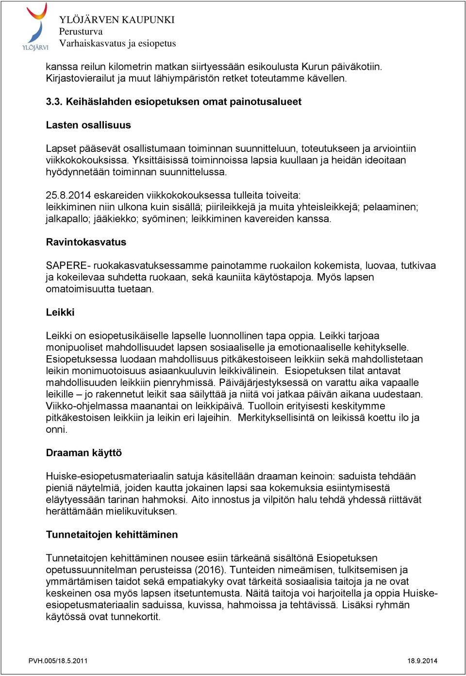 Yksittäisissä toiminnoissa lapsia kuullaan ja heidän ideoitaan hyödynnetään toiminnan suunnittelussa. 25.8.