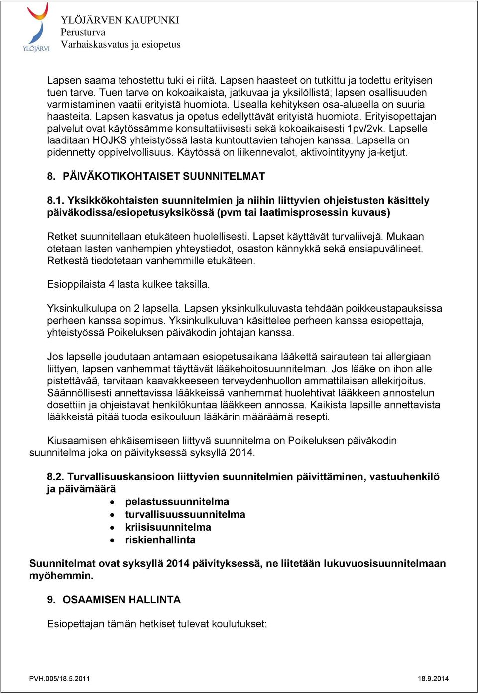 Lapsen kasvatus ja opetus edellyttävät erityistä huomiota. Erityisopettajan palvelut ovat käytössämme konsultatiivisesti sekä kokoaikaisesti 1pv/2vk.