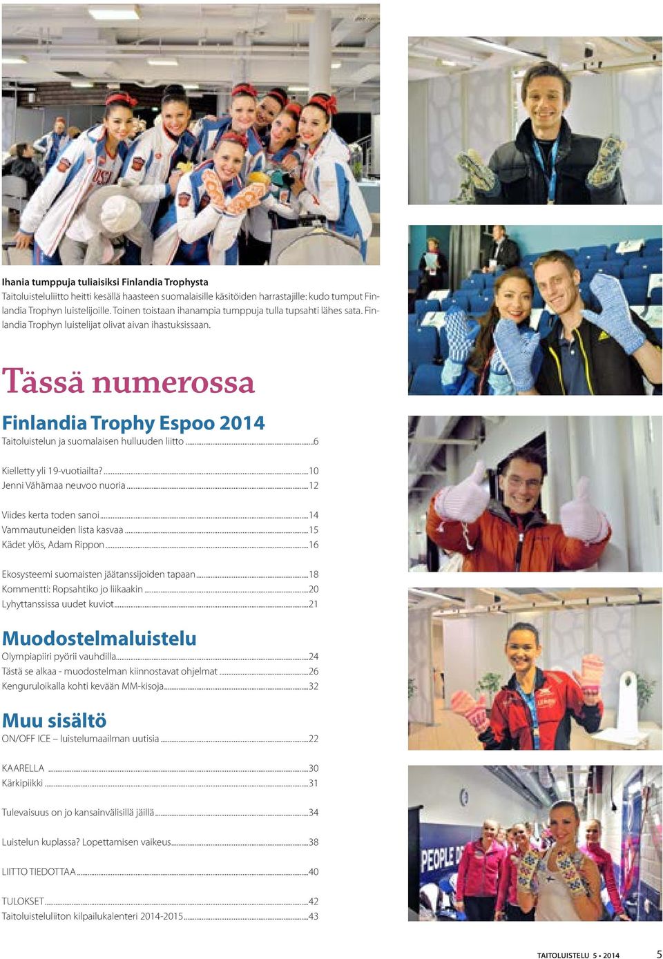 Tässä numerossa Finlandia Trophy Espoo 2014 Taitoluistelun ja suomalaisen hulluuden liitto...6 Kielletty yli 19-vuotiailta?...10 Jenni Vähämaa neuvoo nuoria...12 Viides kerta toden sanoi.