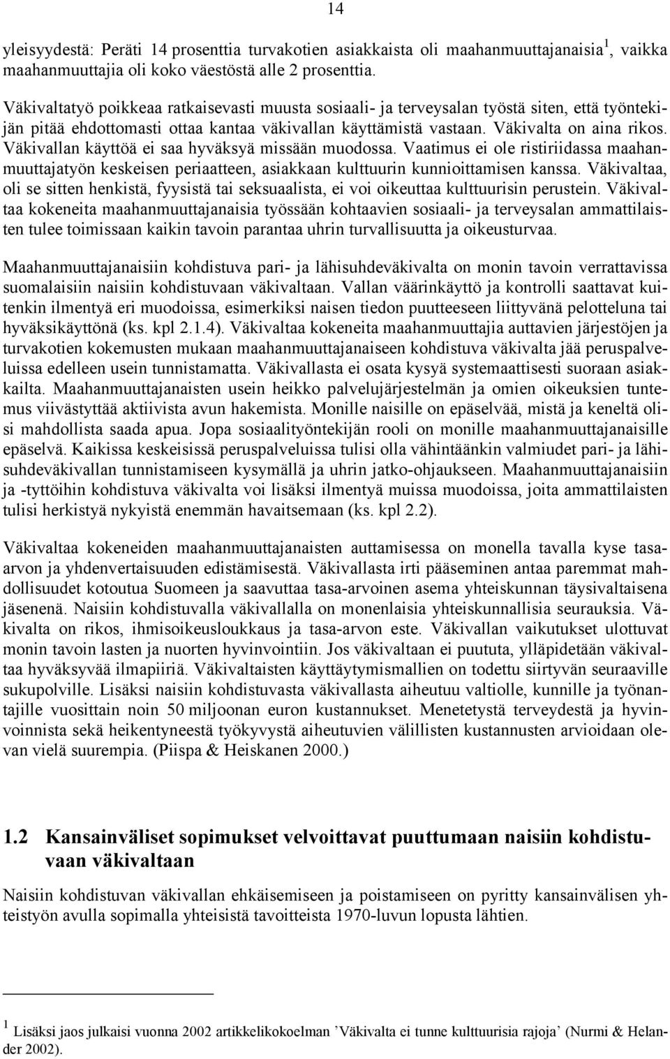 Väkivallan käyttöä ei saa hyväksyä missään muodossa. Vaatimus ei ole ristiriidassa maahanmuuttajatyön keskeisen periaatteen, asiakkaan kulttuurin kunnioittamisen kanssa.