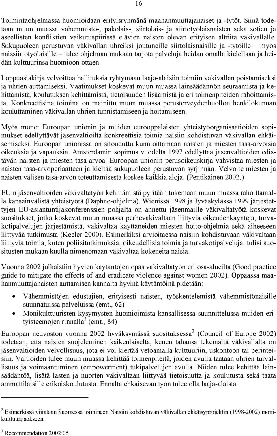 Sukupuoleen perustuvan väkivallan uhreiksi joutuneille siirtolaisnaisille ja -tytöille myös naissiirtotyöläisille tulee ohjelman mukaan tarjota palveluja heidän omalla kielellään ja heidän