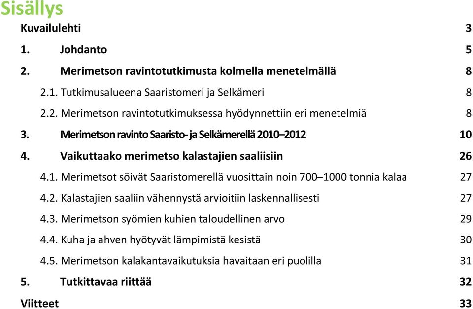 2. Kalastajien saaliin vähennystä arvioitiin laskennallisesti 27 4.3. Merimetson syömien kuhien taloudellinen arvo 29 4.4. Kuha ja ahven hyötyvät lämpimistä kesistä 30 4.