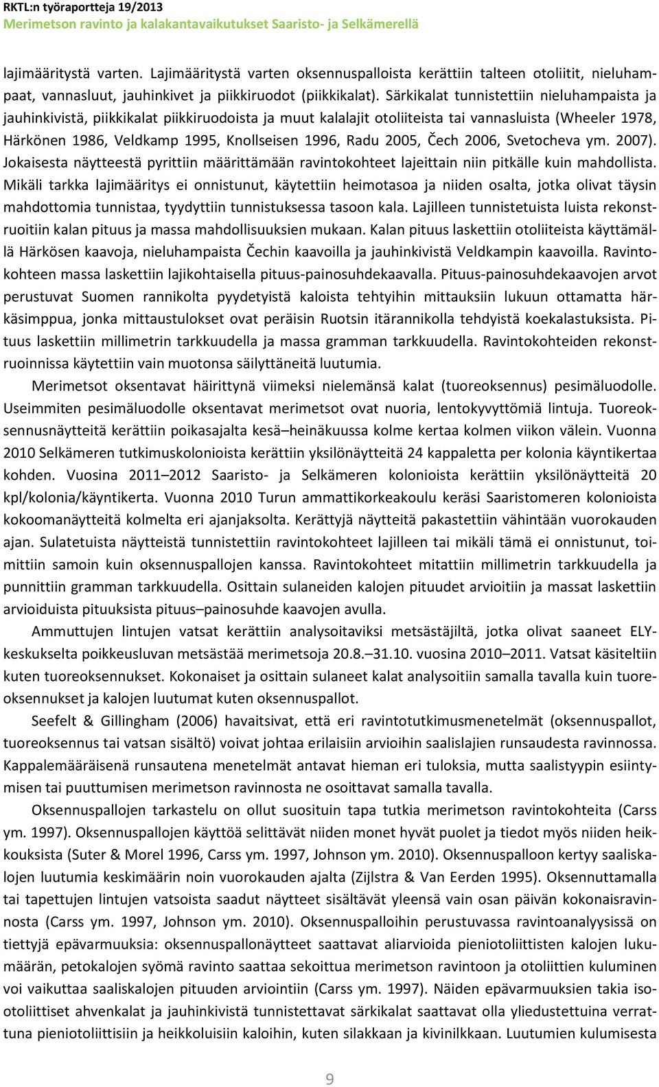 Radu 2005, Čech 2006, Svetocheva ym. 2007). Jokaisesta näytteestä pyrittiin määrittämään ravintokohteet lajeittain niin pitkälle kuin mahdollista.