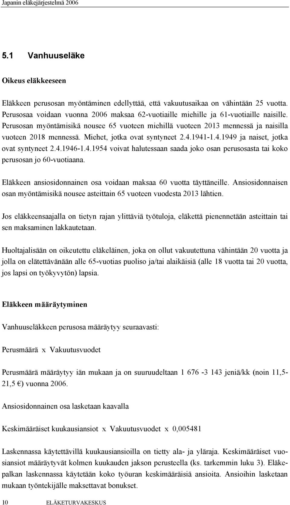 Miehet, jotka ovat syntyneet 2.4.1941-1.4.1949 ja naiset, jotka ovat syntyneet 2.4.1946-1.4.1954 voivat halutessaan saada joko osan perusosasta tai koko perusosan jo 60-vuotiaana.