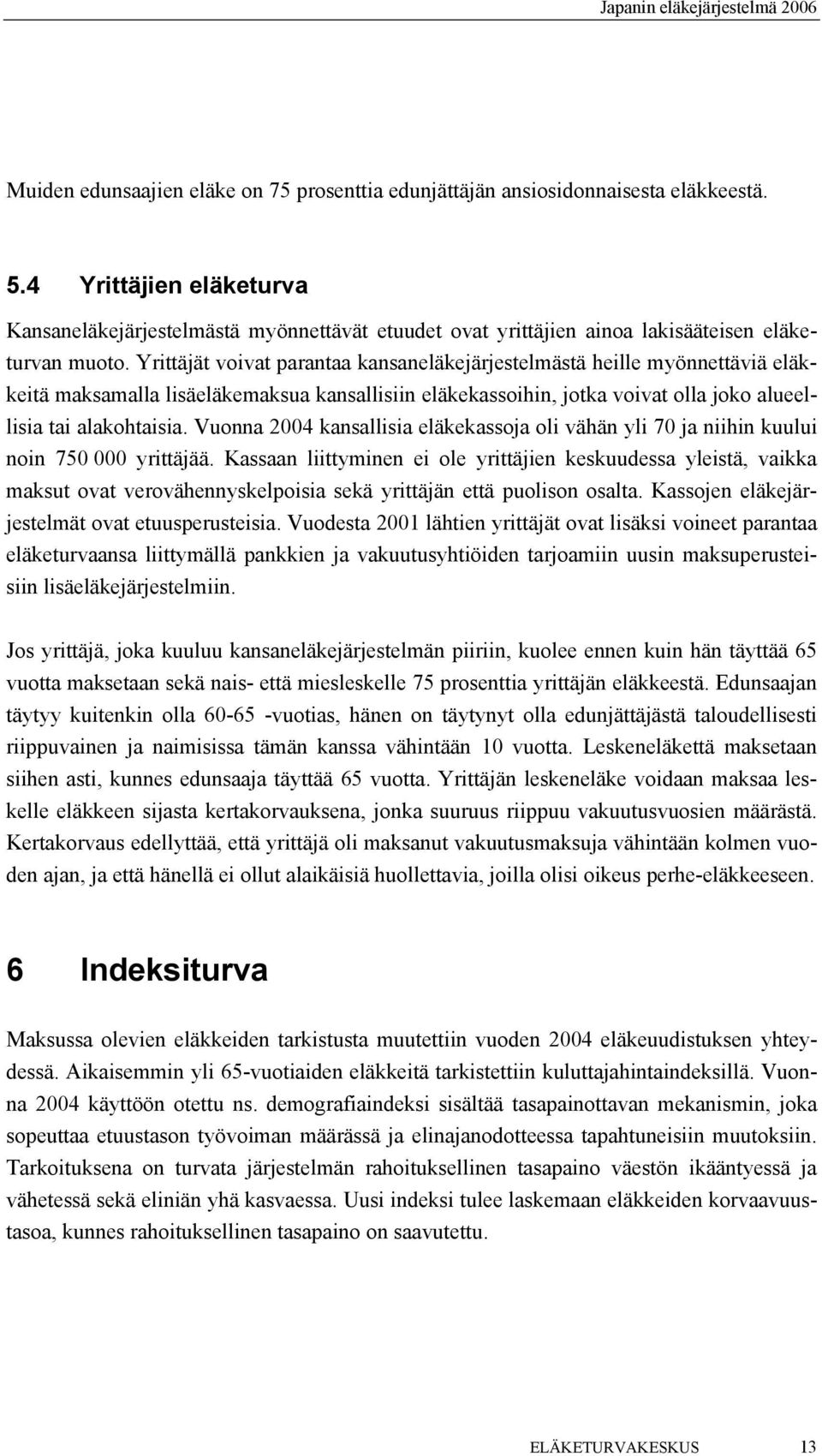 Yrittäjät voivat parantaa kansaneläkejärjestelmästä heille myönnettäviä eläkkeitä maksamalla lisäeläkemaksua kansallisiin eläkekassoihin, jotka voivat olla joko alueellisia tai alakohtaisia.