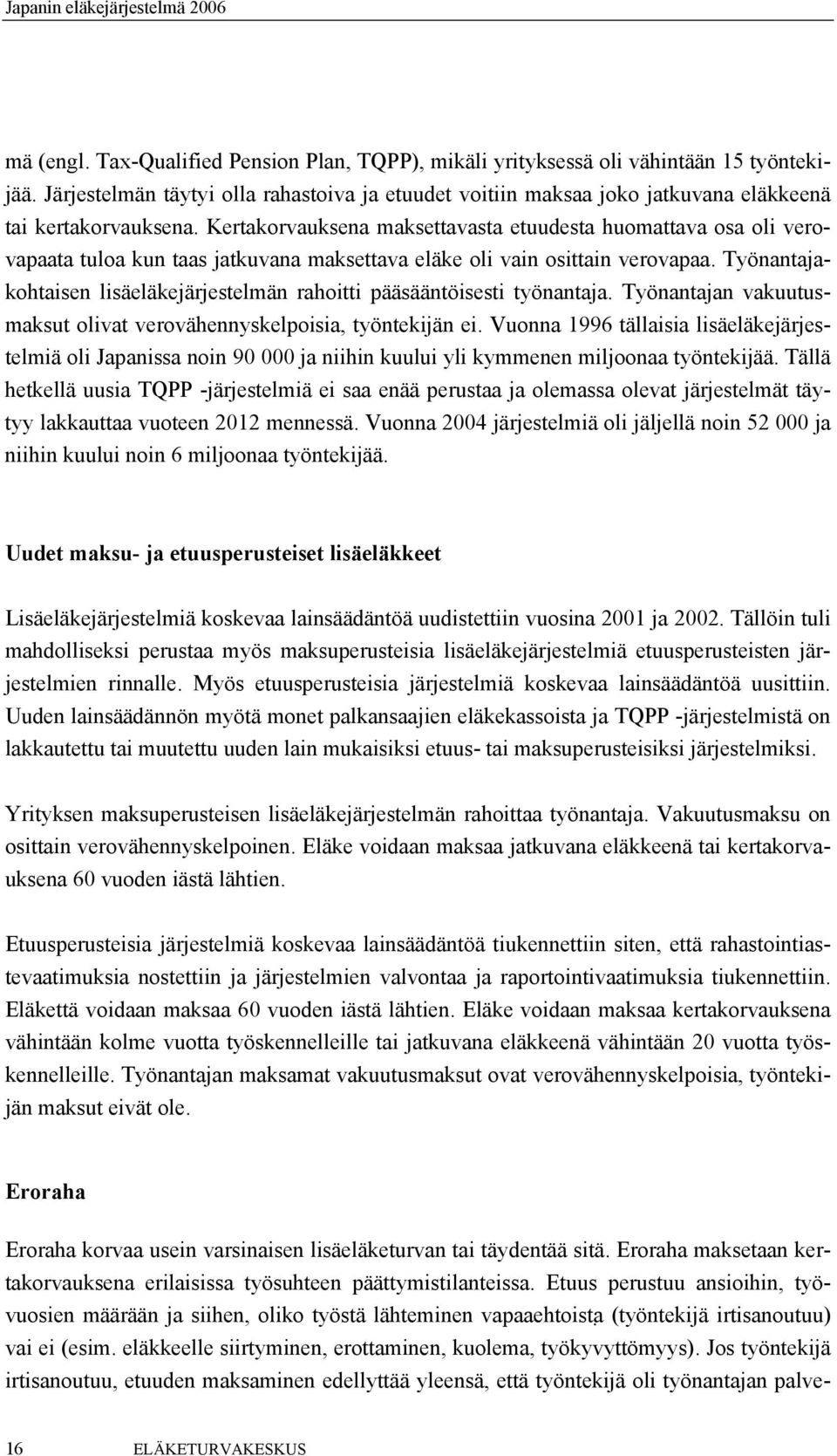 Kertakorvauksena maksettavasta etuudesta huomattava osa oli verovapaata tuloa kun taas jatkuvana maksettava eläke oli vain osittain verovapaa.