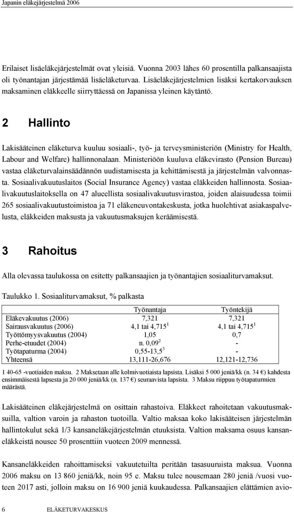 2 Hallinto Lakisääteinen eläketurva kuuluu sosiaali-, työ- ja terveysministeriön (Ministry for Health, Labour and Welfare) hallinnonalaan.