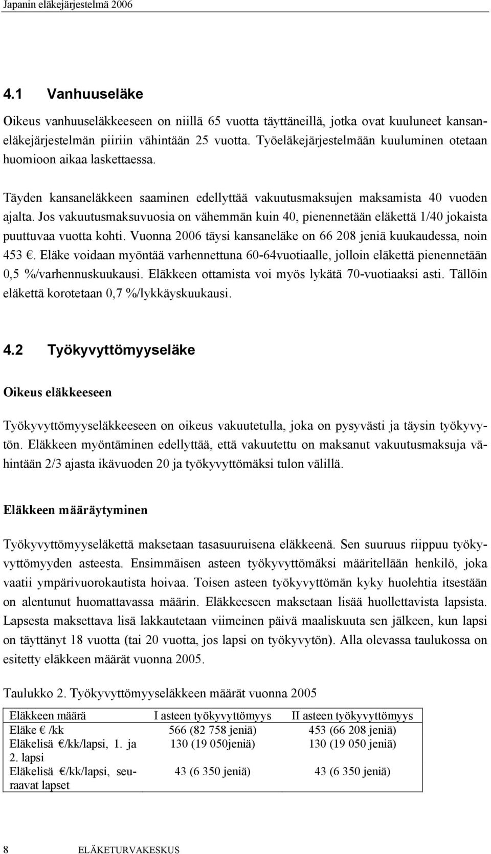 Jos vakuutusmaksuvuosia on vähemmän kuin 40, pienennetään eläkettä 1/40 jokaista puuttuvaa vuotta kohti. Vuonna 2006 täysi kansaneläke on 66 208 jeniä kuukaudessa, noin 453.