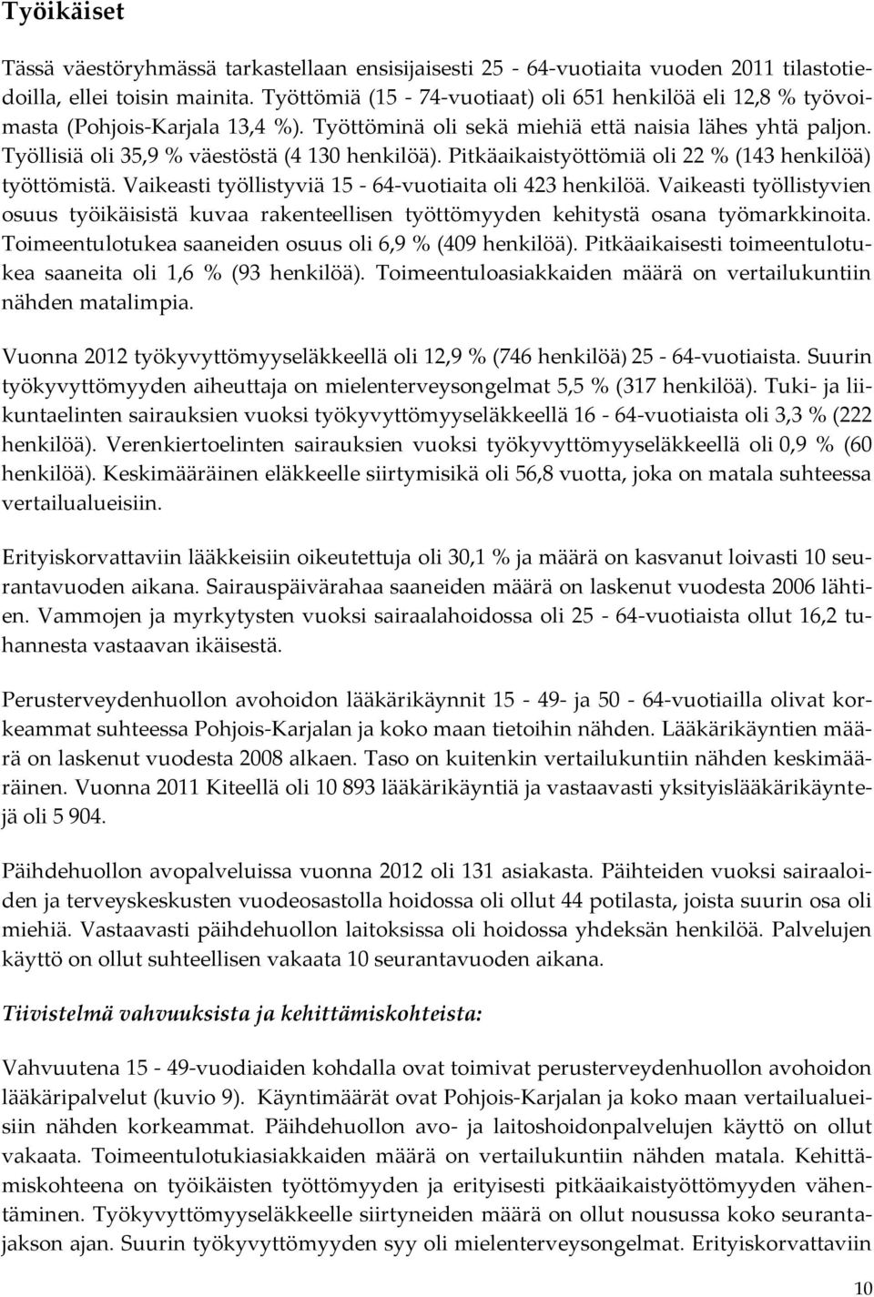 Pitkäaikaistyöttömiä oli 22 % (143 henkilöä) työttömistä. Vaikeasti työllistyviä 15-64-vuotiaita oli 423 henkilöä.