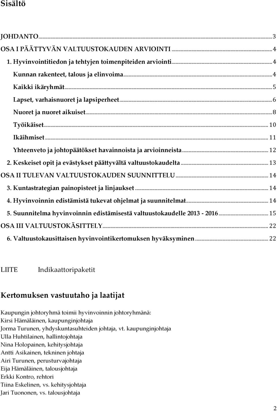 Keskeiset opit ja evästykset päättyvältä valtuustokaudelta... 13 OSA II TULEVAN VALTUUSTOKAUDEN SUUNNITTELU... 14 3. Kuntastrategian painopisteet ja linjaukset... 14 4.