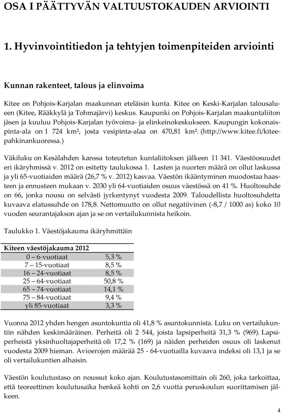 Kaupungin kokonaispinta-ala on 1 724 km², josta vesipinta-alaa on 470,81 km². (http://www.kitee.fi/kiteepahkinankuoressa.) Väkiluku on Kesälahden kanssa toteutetun kuntaliitoksen jälkeen 11 341.