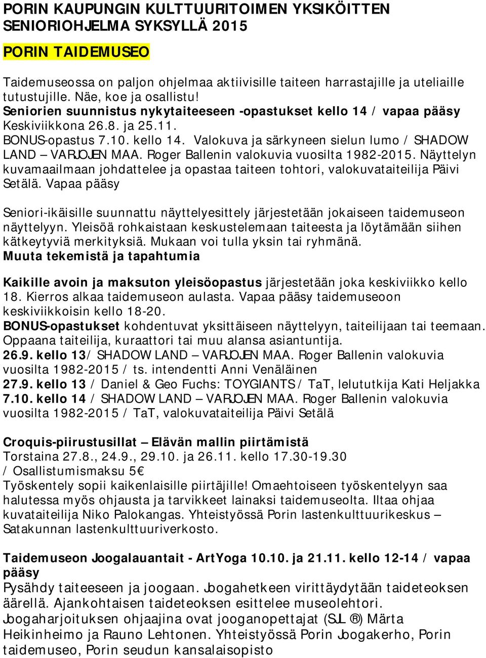 Roger Ballenin valokuvia vuosilta 1982-2015. Näyttelyn kuvamaailmaan johdattelee ja opastaa taiteen tohtori, valokuvataiteilija Päivi Setälä.