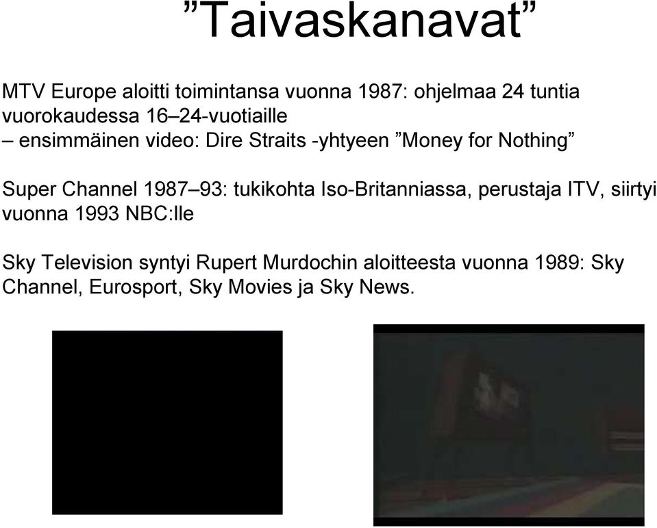 1987 93: tukikohta Iso-Britanniassa, perustaja ITV, siirtyi vuonna 1993 NBC:lle Sky