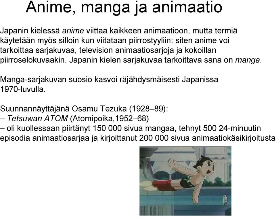 Japanin kielen sarjakuvaa tarkoittava sana on manga. Manga-sarjakuvan suosio kasvoi räjähdysmäisesti Japanissa 1970-luvulla.