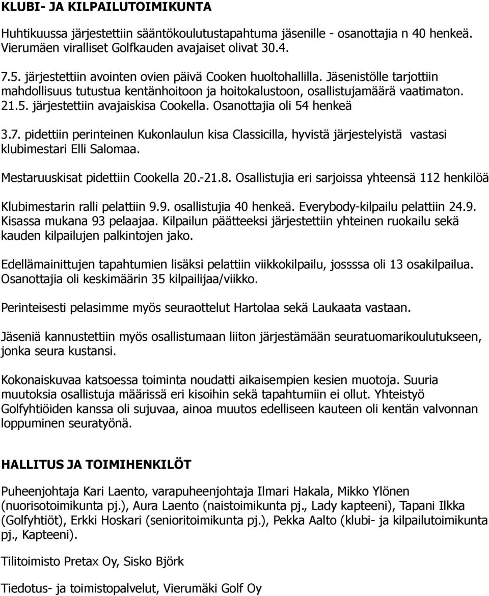 järjestettiin avajaiskisa Cookella. Osanottajia oli 54 henkeä 3.7. pidettiin perinteinen Kukonlaulun kisa Classicilla, hyvistä järjestelyistä vastasi klubimestari Elli Salomaa.