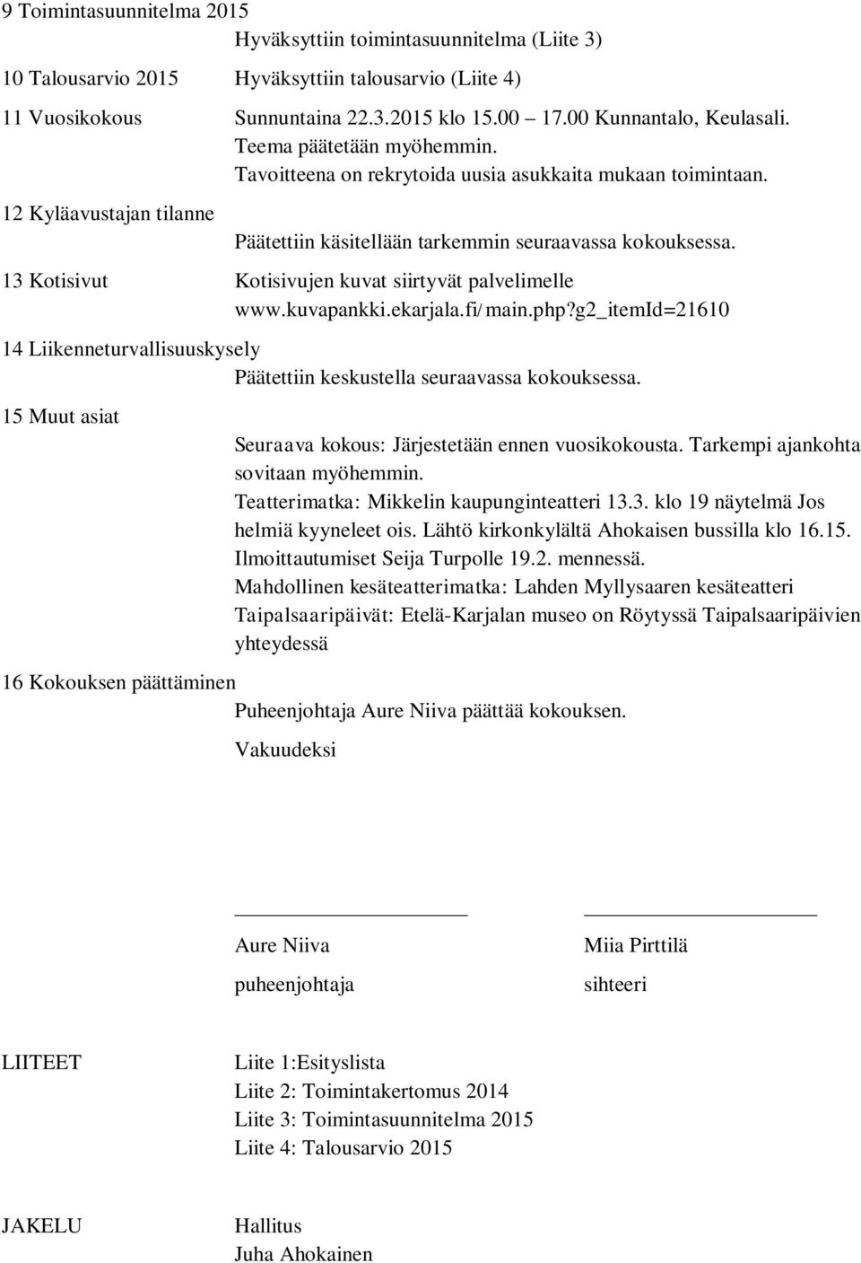 13 Kotisivut Kotisivujen kuvat siirtyvät palvelimelle www.kuvapankki.ekarjala.fi/main.php?g2_itemid=21610 14 Liikenneturvallisuuskysely Päätettiin keskustella seuraavassa kokouksessa.