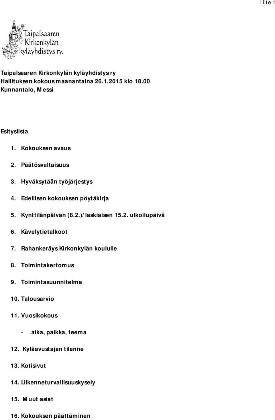 2. ulkoilupäivä 6. Kävelytietalkoot 7. Rahankeräys Kirkonkylän koululle 8. Toimintakertomus 9. Toimintasuunnitelma 10. Talousarvio 11.