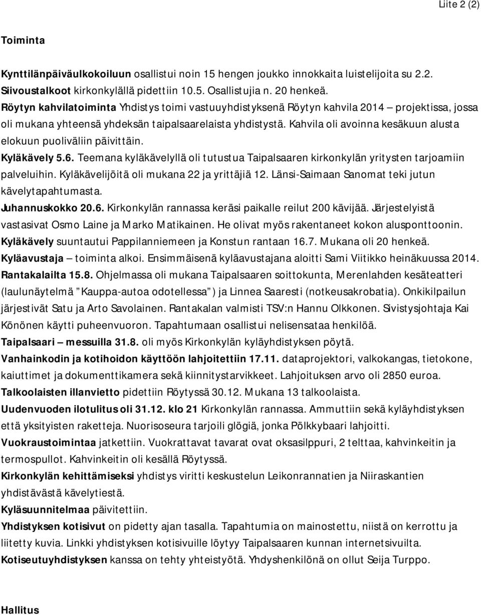 Kahvila oli avoinna kesäkuun alusta elokuun puoliväliin päivittäin. Kyläkävely 5.6. Teemana kyläkävelyllä oli tutustua Taipalsaaren kirkonkylän yritysten tarjoamiin palveluihin.