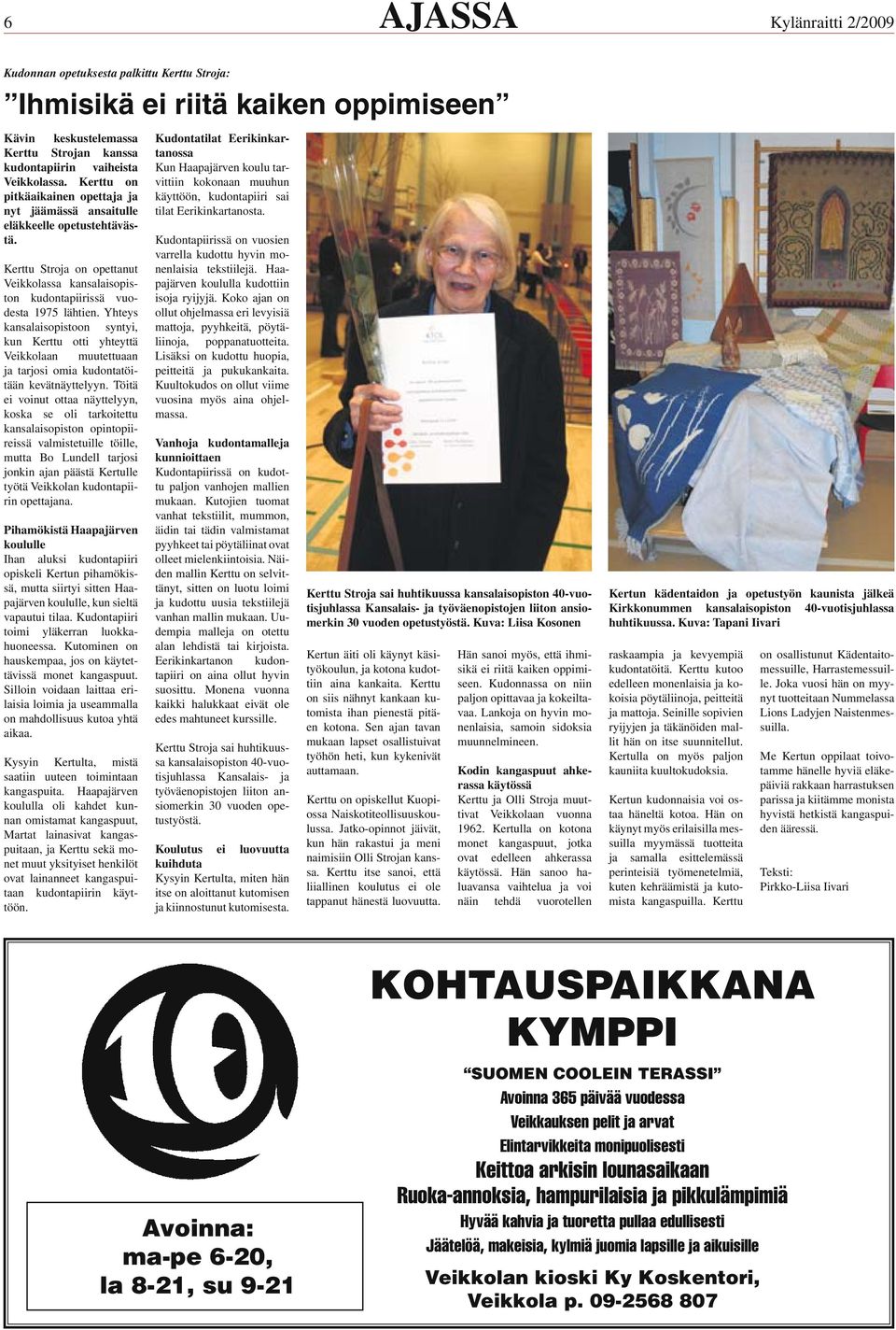 Yhteys kansalaisopistoon syntyi, kun Kerttu otti yhteyttä Veikkolaan muutettuaan ja tarjosi omia kudontatöitään kevätnäyttelyyn.