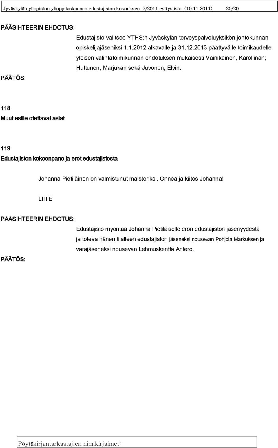 118 Muut esille otettavat asiat 119 Edustajiston kokoonpano ja erot edustajistosta Johanna Pietiläinen on valmistunut maisteriksi. Onnea ja kiitos Johanna!