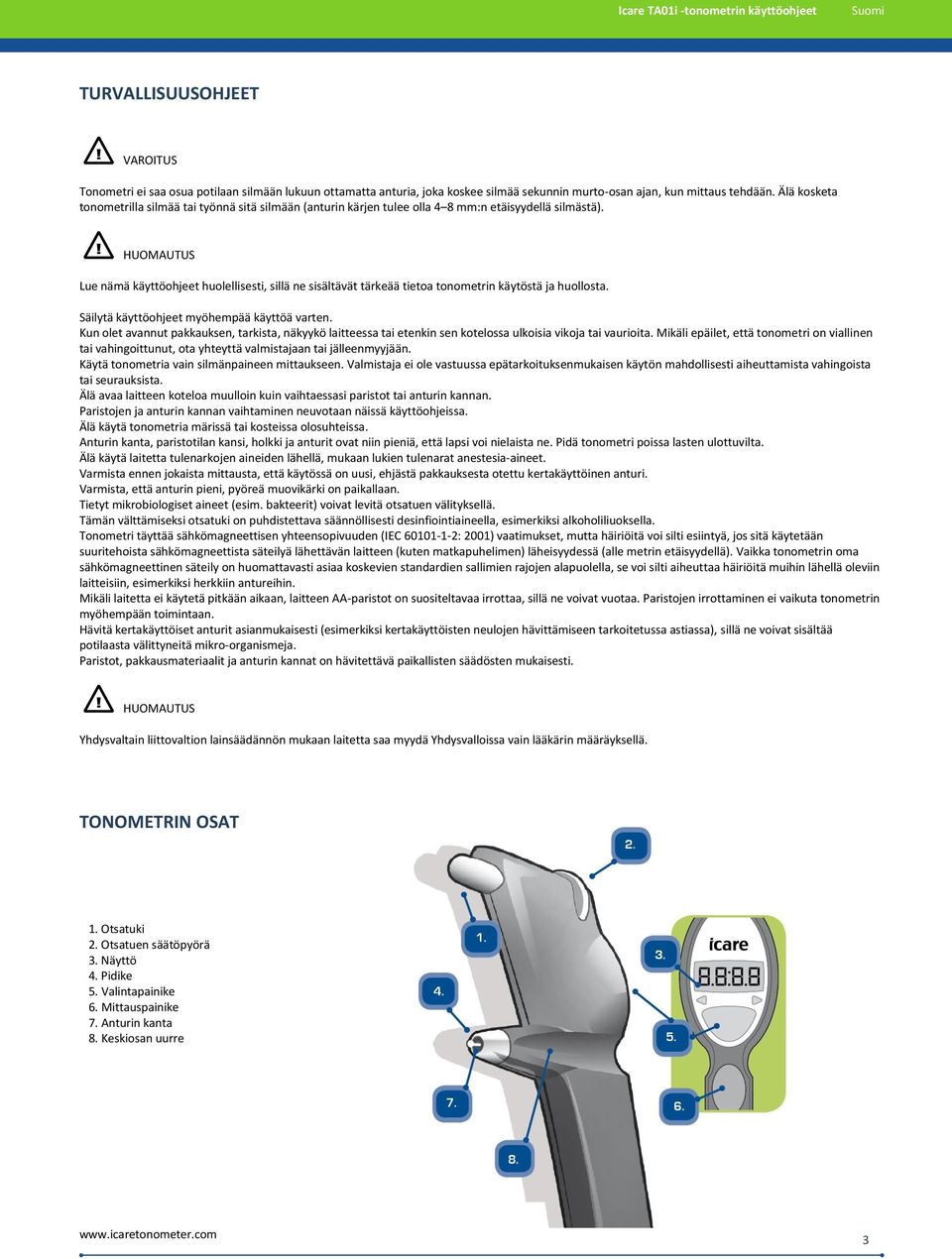 HUOMAUTUS Lue nämä käyttöohjeet huolellisesti, sillä ne sisältävät tärkeää tietoa tonometrin käytöstä ja huollosta. Säilytä käyttöohjeet myöhempää käyttöä varten.