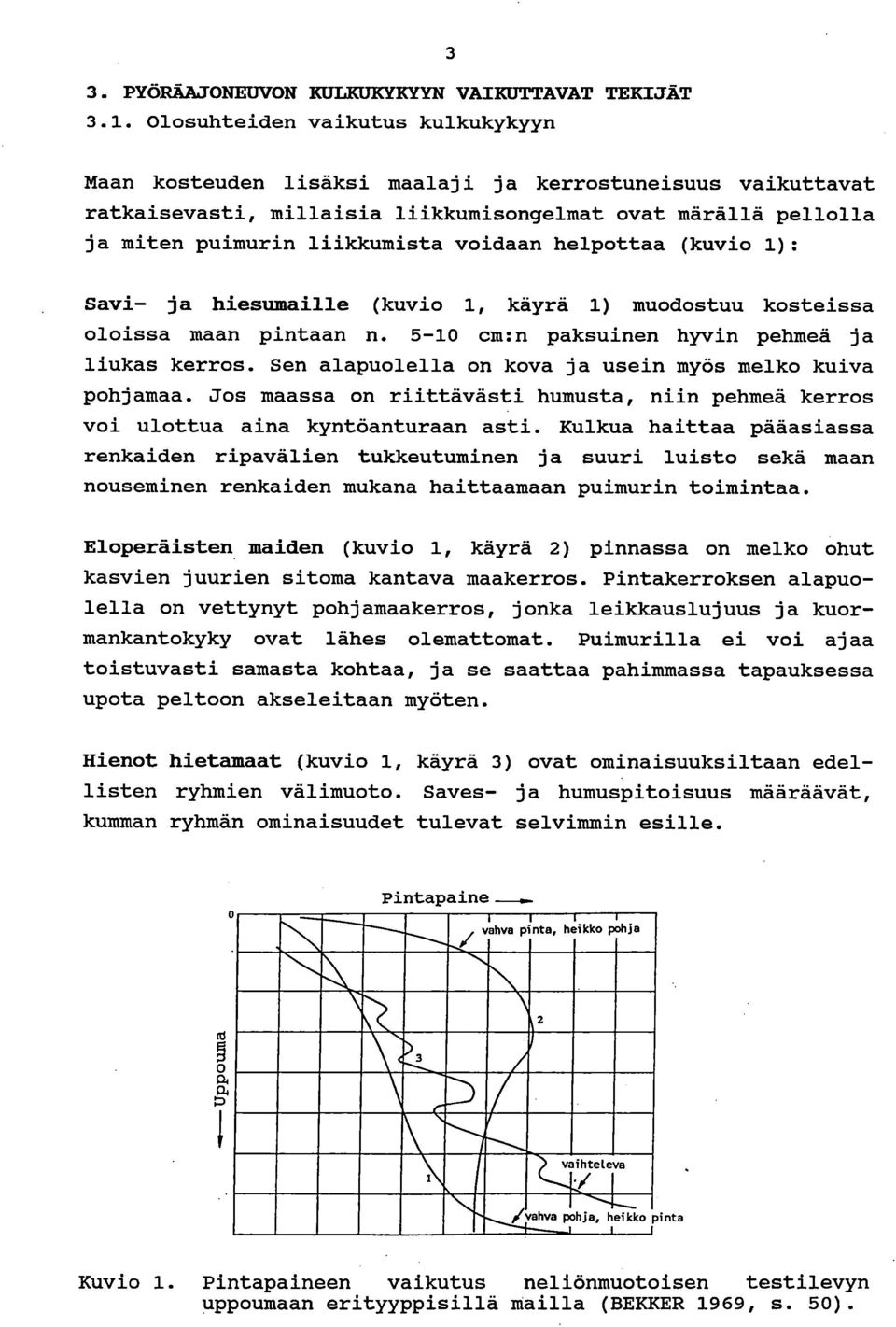 voidaan helpottaa (kuvio 1): Savi- ja hiesumaille (kuvio 1, käyrä 1) muodostuu kosteissa oloissa maan pintaan n. 5-10 cm:n paksuinen hyvin pehmeä ja liukas kerros.