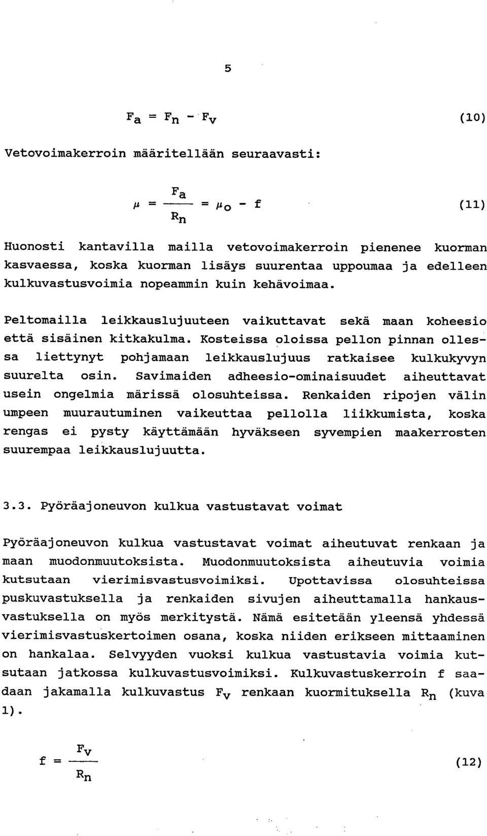 Kosteissa oloissa pellon pinnan ollessa liettynyt pohjamaan leikkauslujuus ratkaisee kulkukyvyn suurelta osin. Savimaiden adheesio-ominaisuudet aiheuttavat usein ongelmia märissä olosuhteissa.