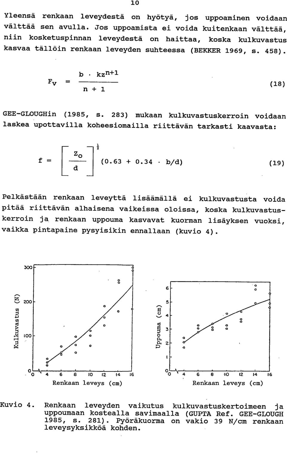 b kz11+1 Fv = n + 1 (18) GEE-GLOUGHin (1985, s. 283) mukaan kulkuvastuskerroin voidaan laskea upottavilla koheesiomailla riittävän tarkasti kaavasta: Zo (0.63 + 0.