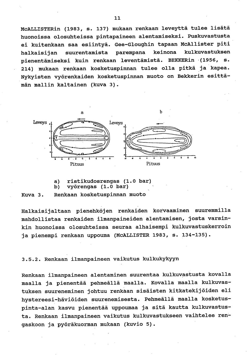 214) mukaan renkaan kosketuspinnan tulee olla pitkä ja kapea. Nykyisten vyörenkaiden kosketuspinnan muoto on Bekkerin esittämän mallin kaltainen (kuva 3). Leveys a Leveys Pituus ristikudosrengas (1.