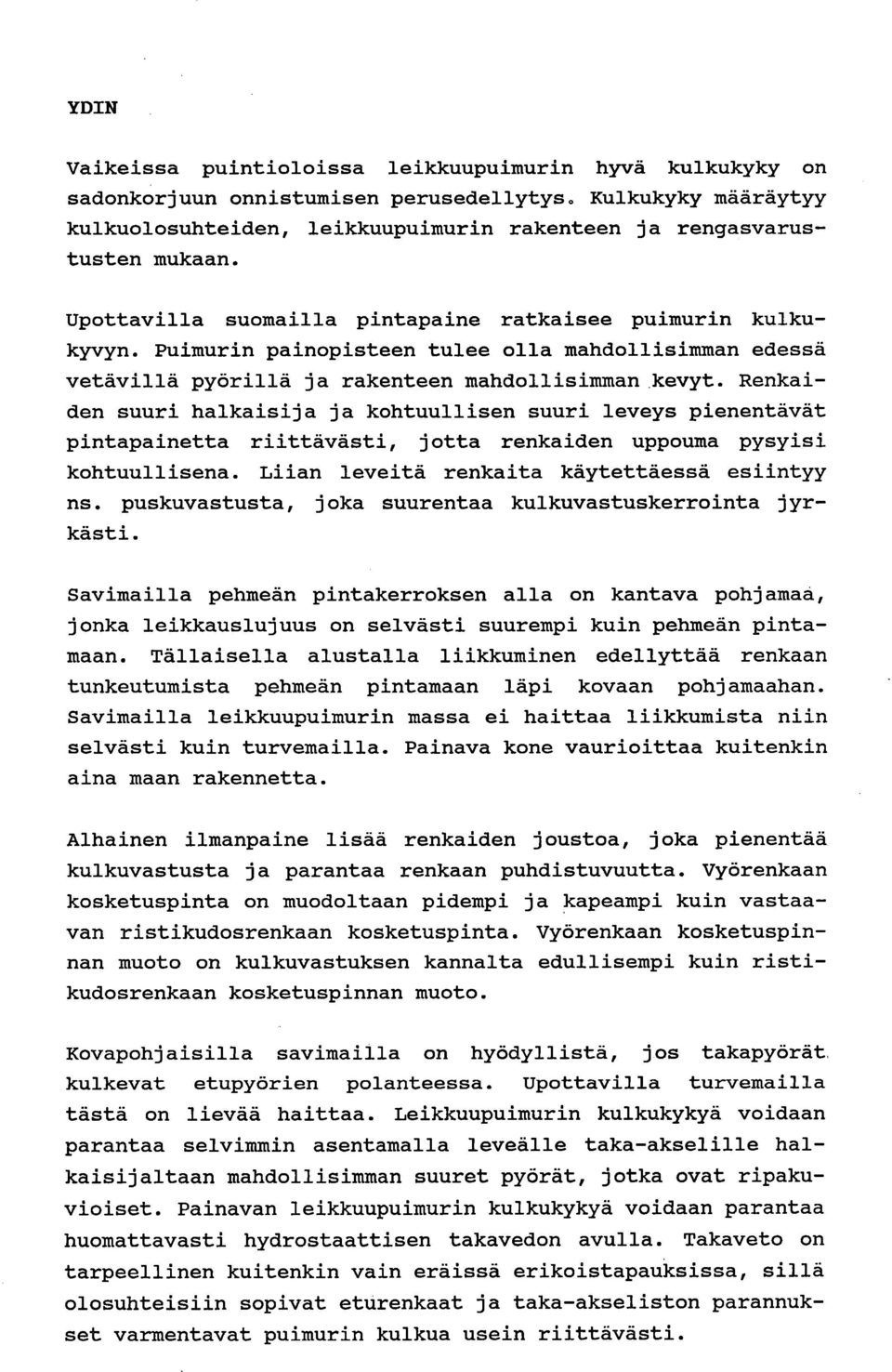 Renkaiden suuri halkaisija ja kohtuullisen suuri leveys pienentävät pintapainetta riittävästi, jotta renkaiden uppouma pysyisi kohtuullisena. Liian leveitä renkaita käytettäessä esiintyy ns.