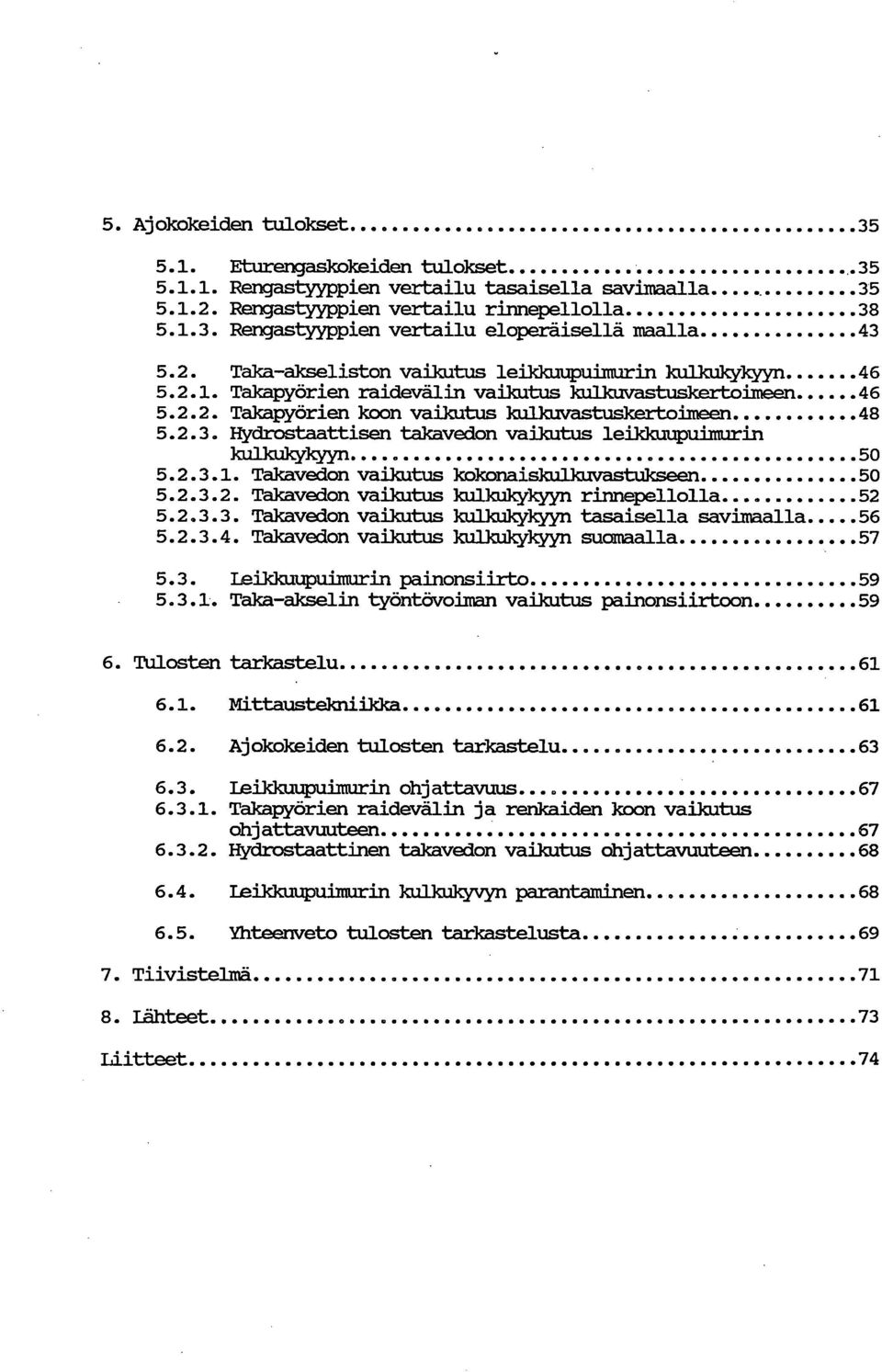 Hydrostaattisen takavedon vaikutus lendcuupuimurin kulkukykyyn 50 5.2.3.1. Takavedon vaikutus kokonaiskullawastukseen 50 5.2.3.2. Takavedon vaikutus kulkukykyyn rinnepellolla 52 5.2.3.3. Takavedon vaikutus kulkukykyyn tasaisella savamaalla 56 5.