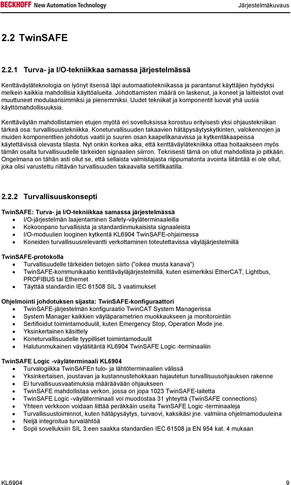 Johdottamisten määrä on laskenut, ja koneet ja laitteistot ovat muuttuneet modulaarisimmiksi ja pienemmiksi. Uudet tekniikat ja komponentit luovat yhä uusia käyttömahdollisuuksia.