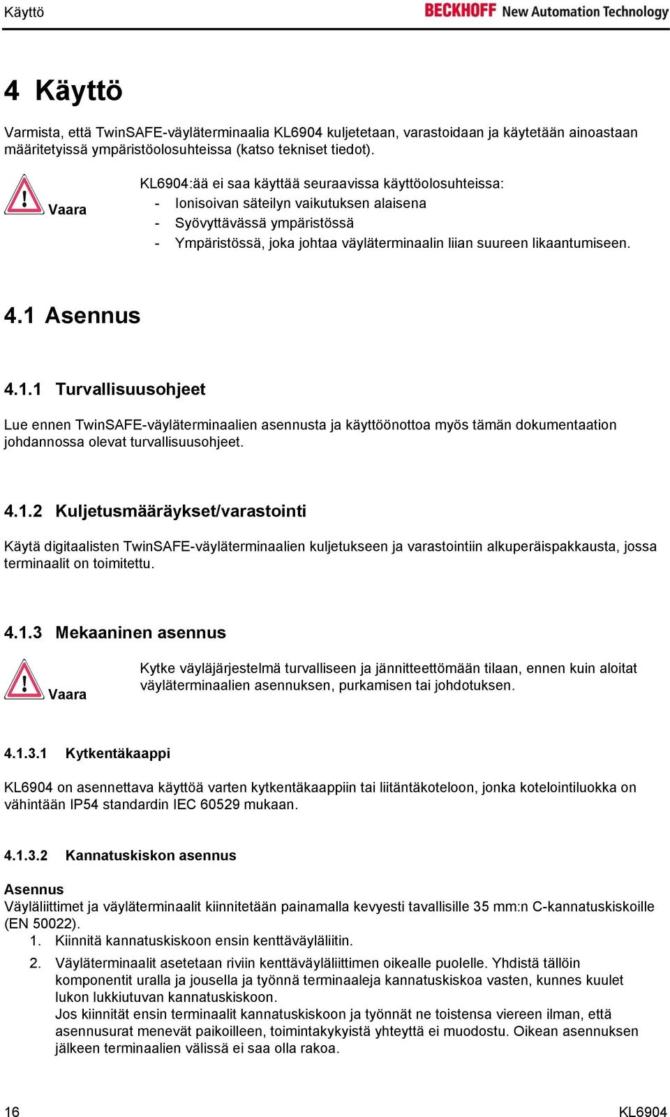 likaantumiseen. 4.1 Asennus 4.1.1 Turvallisuusohjeet Lue ennen TwinSAFE-väyläterminaalien asennusta ja käyttöönottoa myös tämän dokumentaation johdannossa olevat turvallisuusohjeet. 4.1.2 Kuljetusmääräykset/varastointi Käytä digitaalisten TwinSAFE-väyläterminaalien kuljetukseen ja varastointiin alkuperäispakkausta, jossa terminaalit on toimitettu.