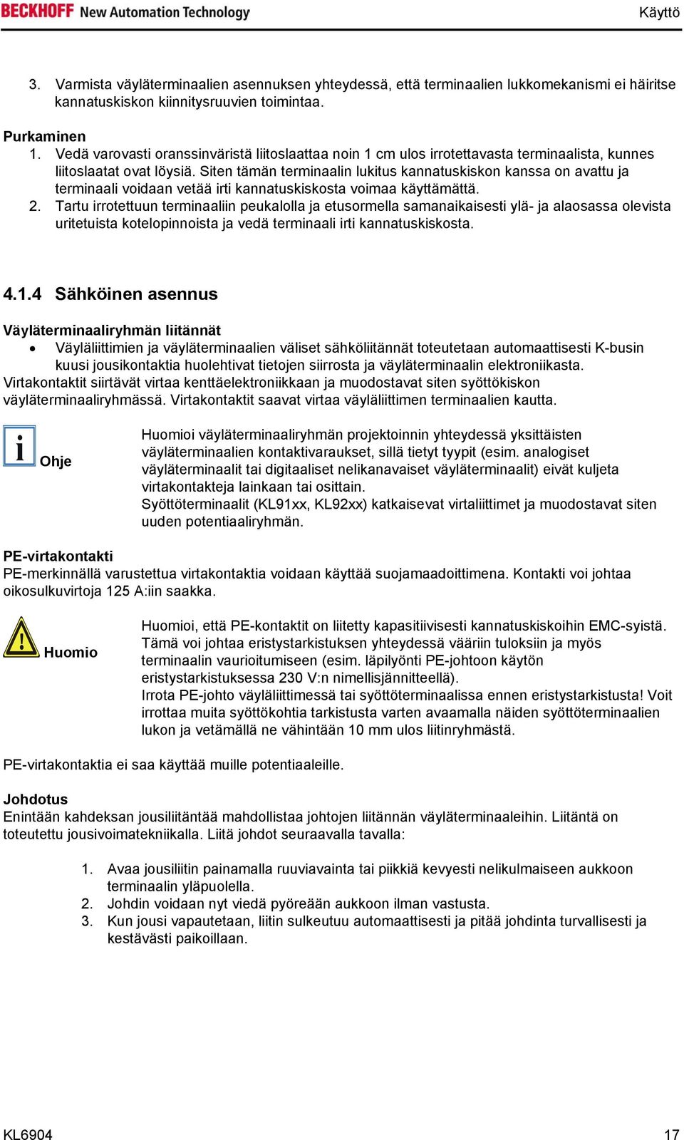 Siten tämän terminaalin lukitus kannatuskiskon kanssa on avattu ja terminaali voidaan vetää irti kannatuskiskosta voimaa käyttämättä. 2.