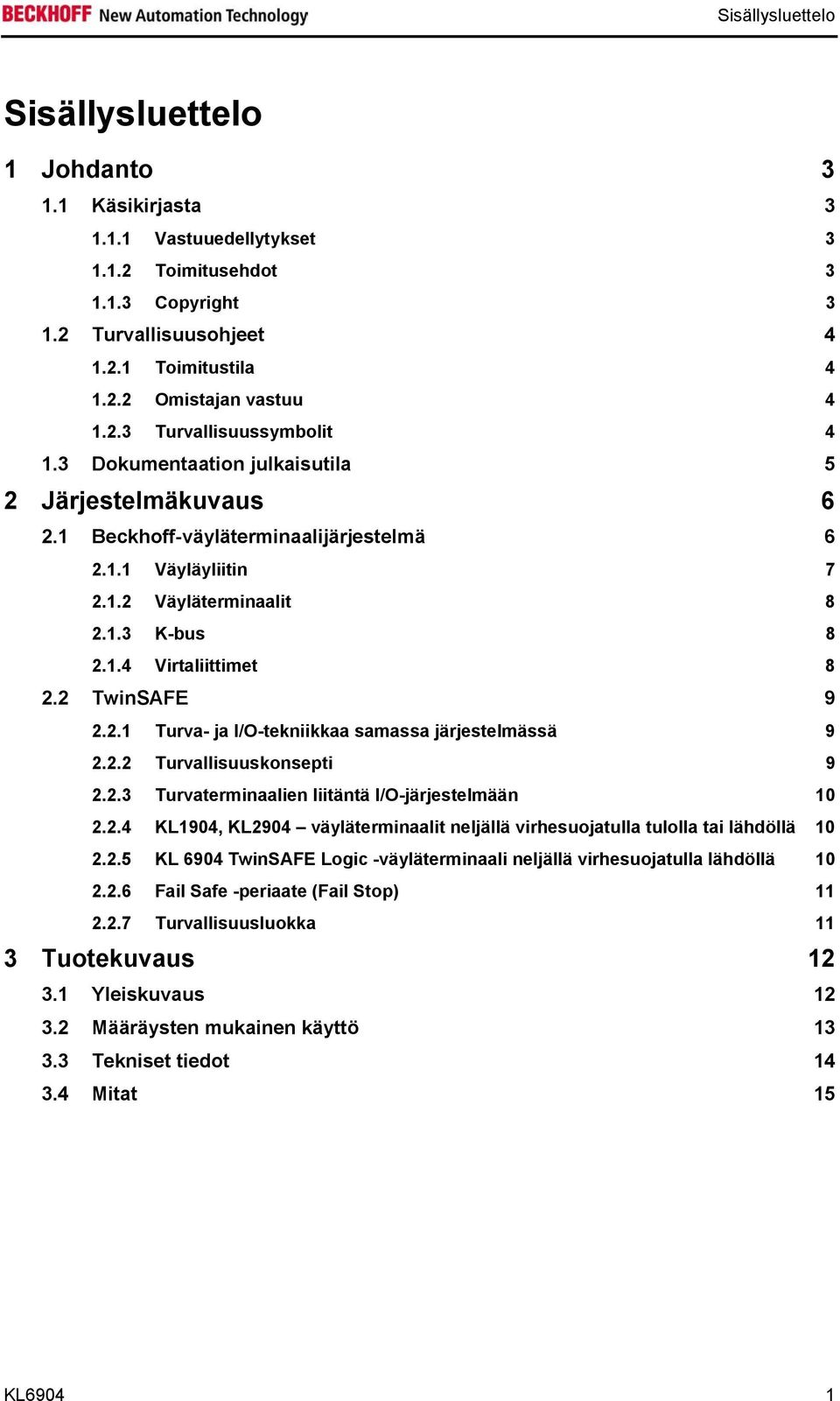 2 TwinSAFE 9 2.2.1 Turva- ja I/O-tekniikkaa samassa järjestelmässä 9 2.2.2 Turvallisuuskonsepti 9 2.2.3 Turvaterminaalien liitäntä I/O-järjestelmään 10 2.2.4 KL1904, KL2904 väyläterminaalit neljällä virhesuojatulla tulolla tai lähdöllä 10 2.