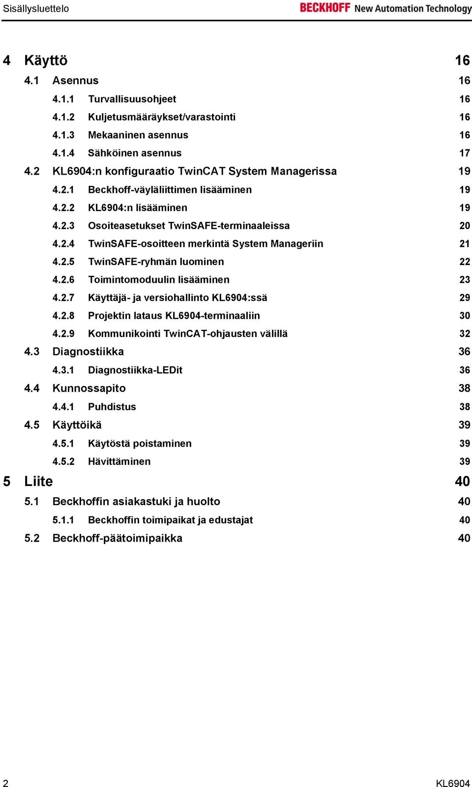 2.5 TwinSAFE-ryhmän luominen 22 4.2.6 Toimintomoduulin lisääminen 23 4.2.7 Käyttäjä- ja versiohallinto KL6904:ssä 29 4.2.8 Projektin lataus KL6904-terminaaliin 30 4.2.9 Kommunikointi TwinCAT-ohjausten välillä 32 4.