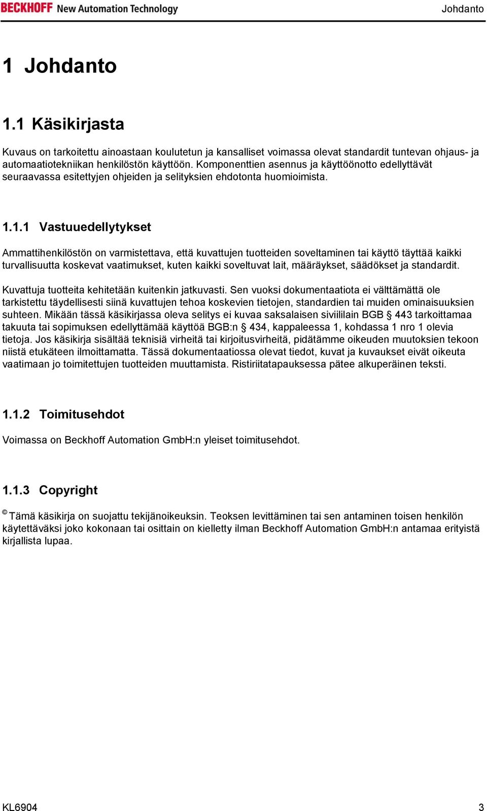 1.1 Vastuuedellytykset Ammattihenkilöstön on varmistettava, että kuvattujen tuotteiden soveltaminen tai käyttö täyttää kaikki turvallisuutta koskevat vaatimukset, kuten kaikki soveltuvat lait,