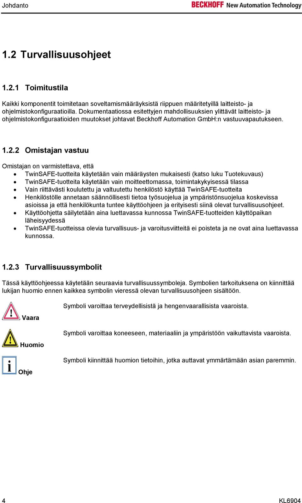 2 Omistajan vastuu Omistajan on varmistettava, että TwinSAFE-tuotteita käytetään vain määräysten mukaisesti (katso luku Tuotekuvaus) TwinSAFE-tuotteita käytetään vain moitteettomassa,