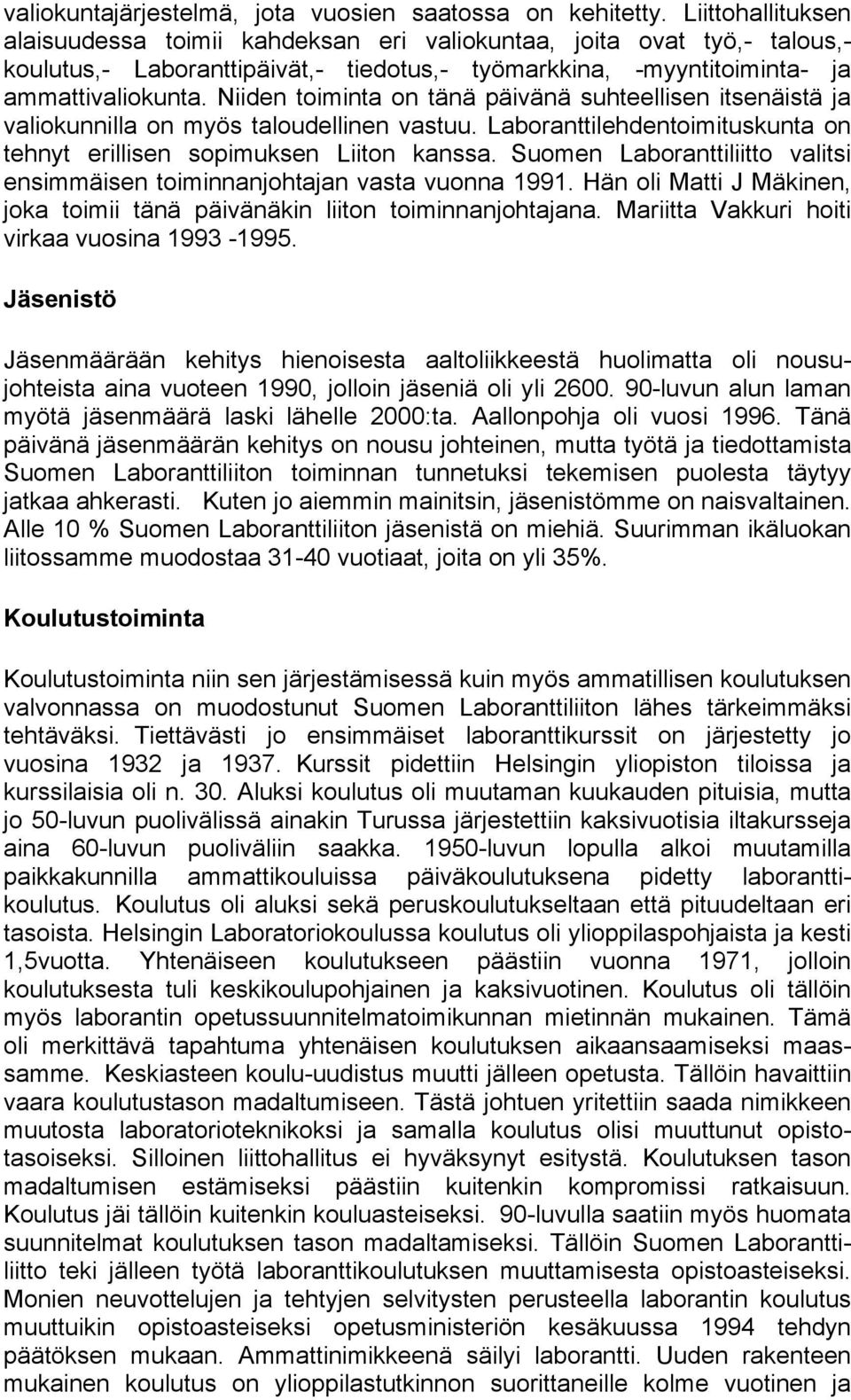 Niiden toiminta on tänä päivänä suhteellisen itsenäistä ja valiokunnilla on myös taloudellinen vastuu. Laboranttilehdentoimituskunta on tehnyt erillisen sopimuksen Liiton kanssa.