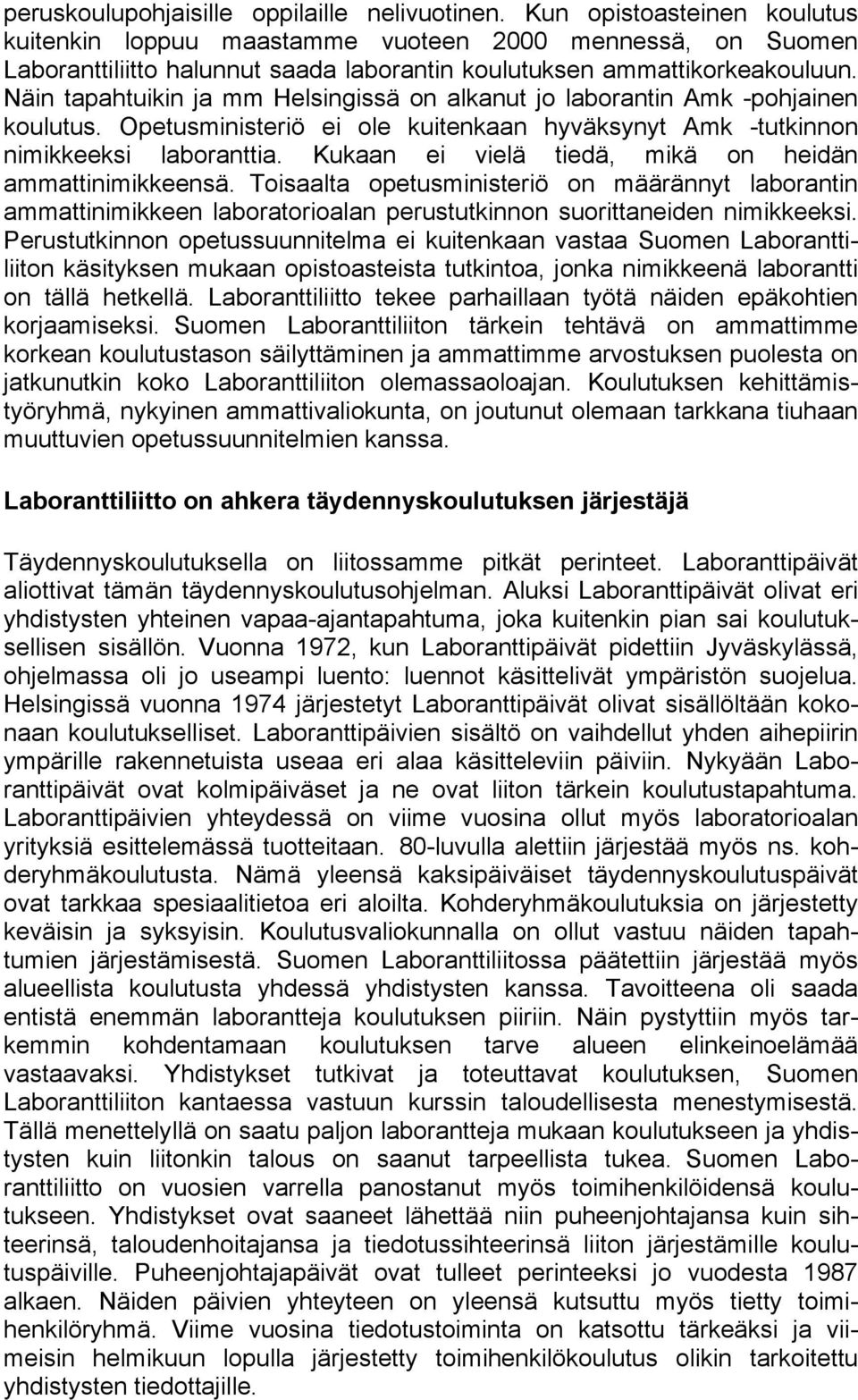 Näin tapahtuikin ja mm Helsingissä on alkanut jo laborantin Amk -pohjainen koulutus. Opetusministeriö ei ole kuitenkaan hyväksynyt Amk -tutkinnon nimikkeeksi laboranttia.