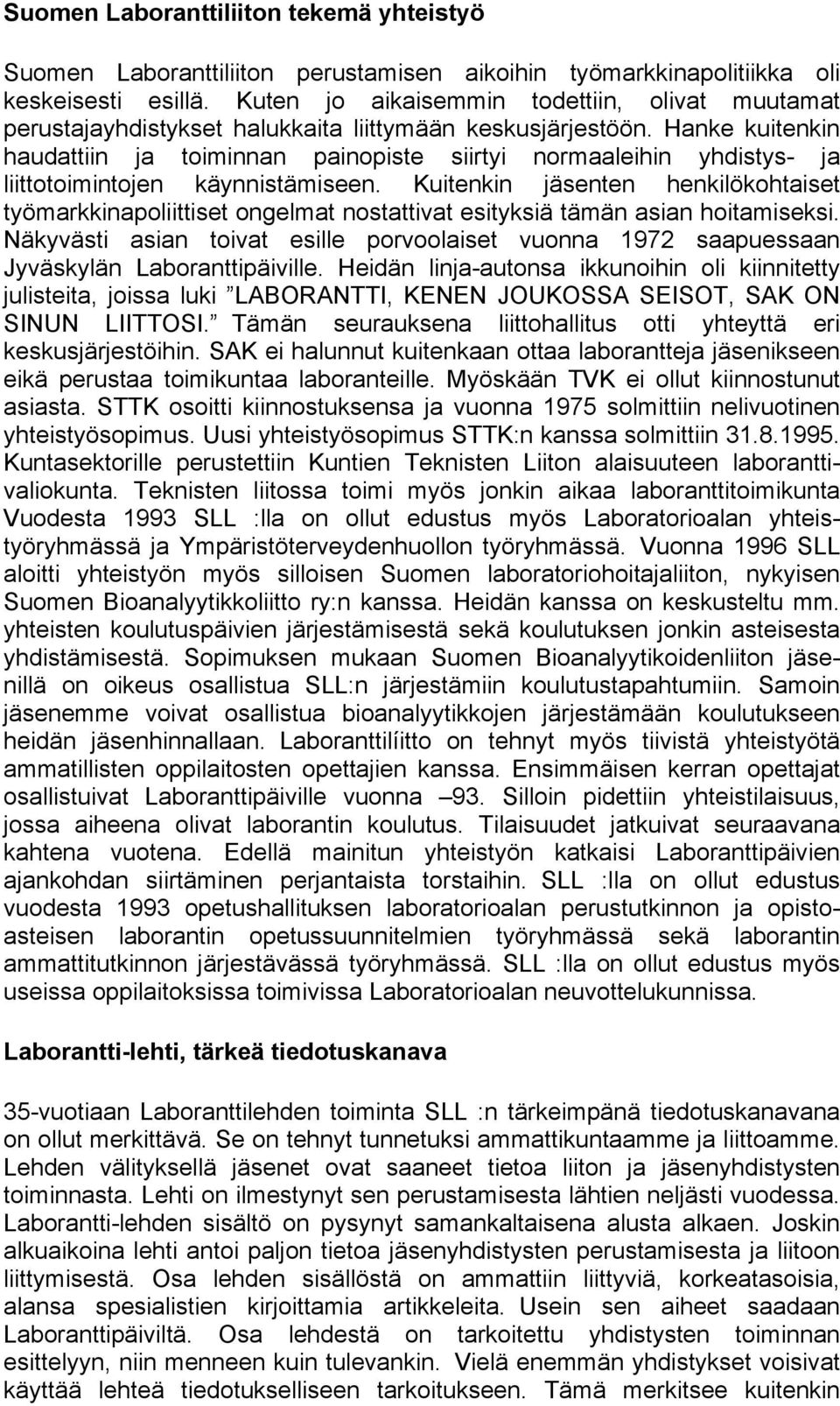 Hanke kuitenkin haudattiin ja toiminnan painopiste siirtyi normaaleihin yhdistys- ja liittotoimintojen käynnistämiseen.