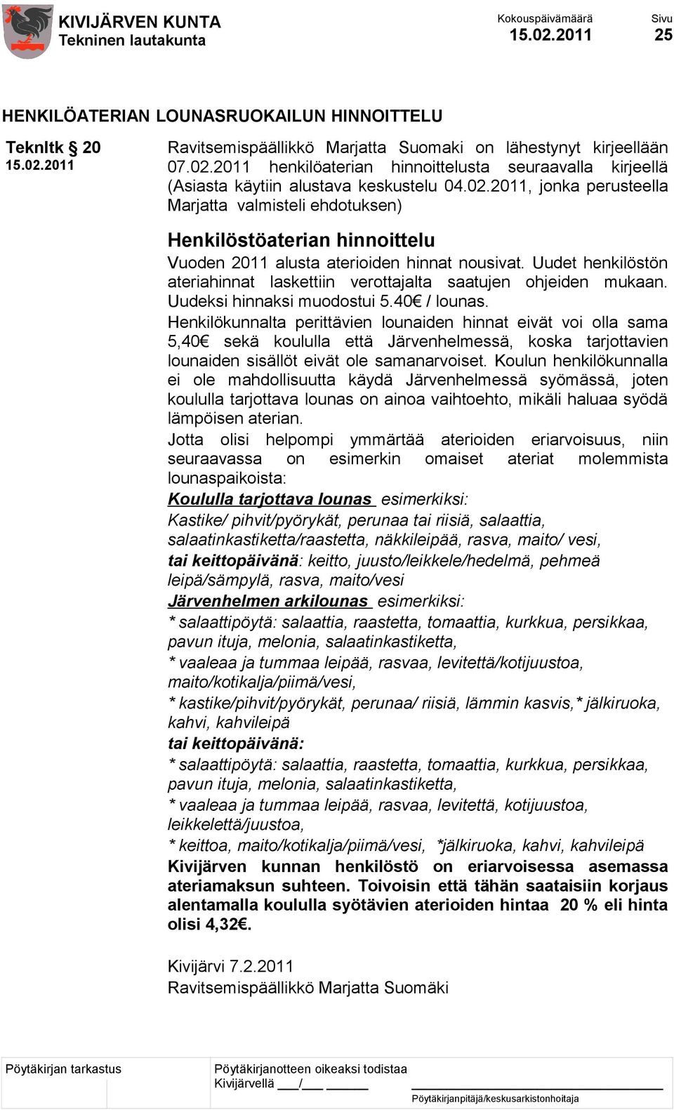 2011, jonka perusteella Marjatta valmisteli ehdotuksen) Henkilöstöaterian hinnoittelu Vuoden 2011 alusta aterioiden hinnat nousivat.