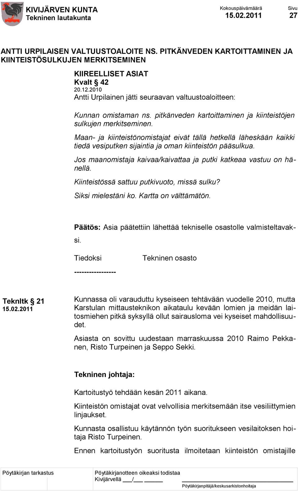 Maan- ja kiinteistönomistajat eivät tällä hetkellä läheskään kaikki tiedä vesiputken sijaintia ja oman kiinteistön pääsulkua. Jos maanomistaja kaivaa/kaivattaa ja putki katkeaa vastuu on hänellä.