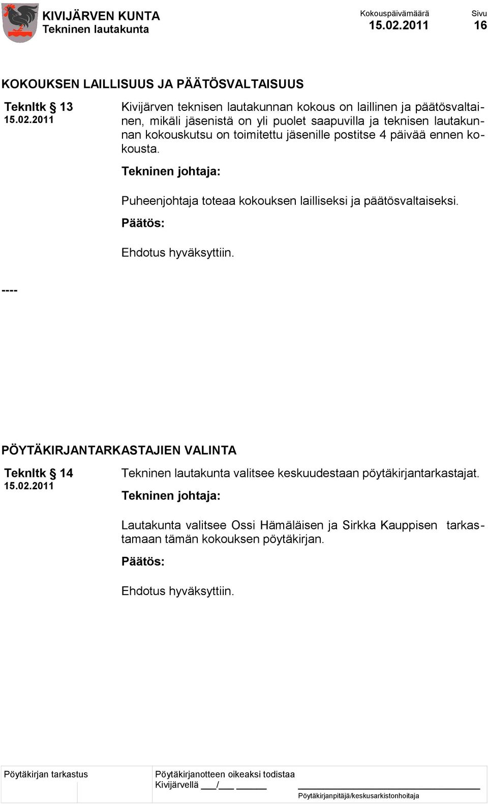 Puheenjohtaja toteaa kokouksen lailliseksi ja päätösvaltaiseksi. Ehdotus hyväksyttiin.