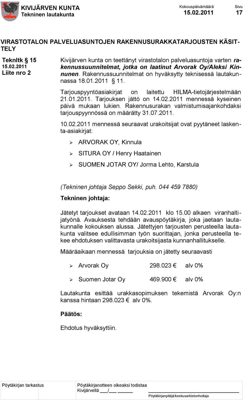 02.2011 mennessä kyseinen päivä mukaan lukien. Rakennusurakan valmistumisajankohdaksi tarjouspyynnössä on määrätty 31.07.2011. 10.02.2011 mennessä seuraavat urakoitsijat ovat pyytäneet laskenta-asiakirjat: ARVORAK OY, Kinnula SITURA OY / Henry Haatainen SUOMEN JOTAR OY/ Jorma Lehto, Karstula (Tekninen johtaja Seppo Sekki, puh.