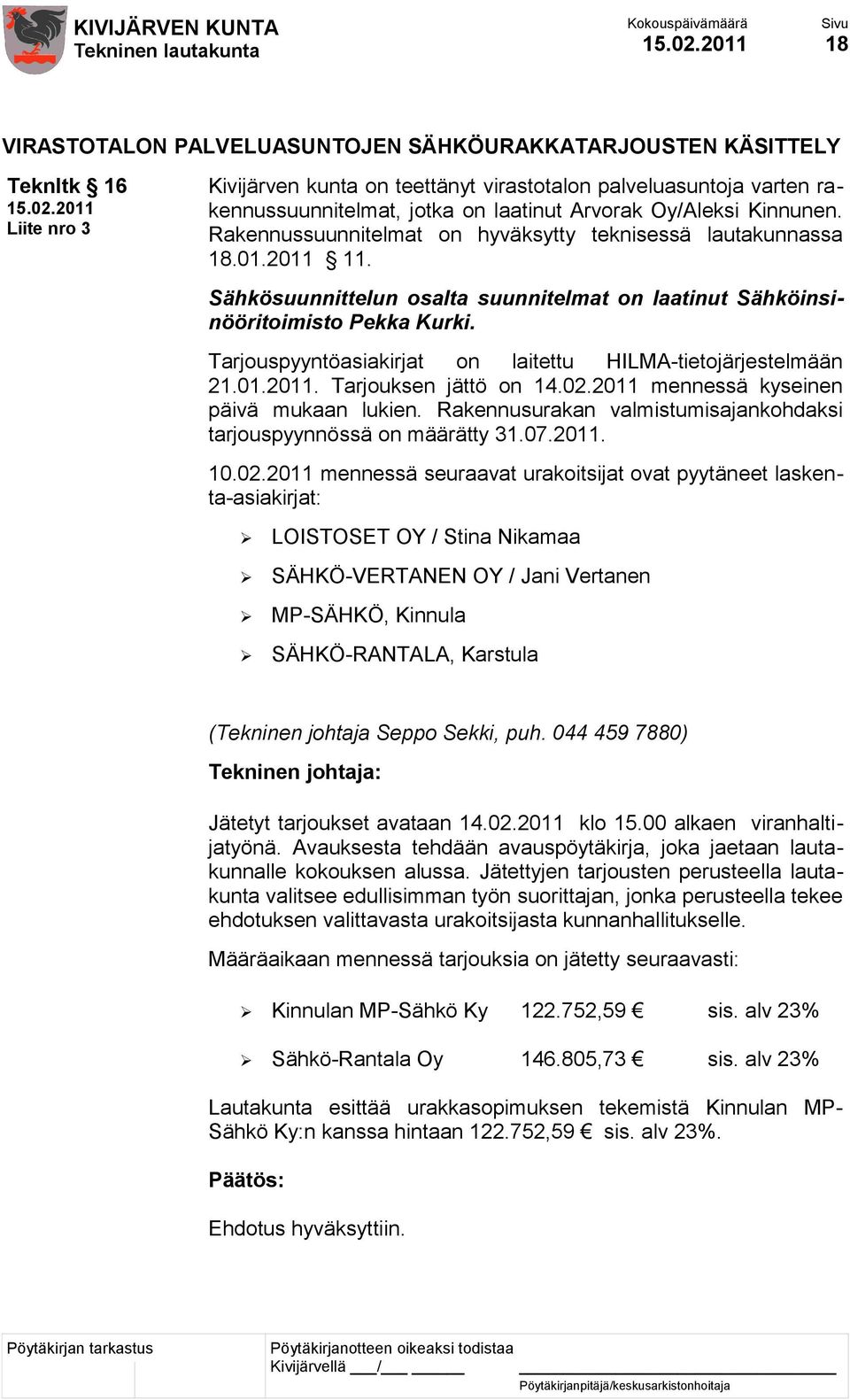 Tarjouspyyntöasiakirjat on laitettu HILMA-tietojärjestelmään 21.01.2011. Tarjouksen jättö on 14.02.2011 mennessä kyseinen päivä mukaan lukien.